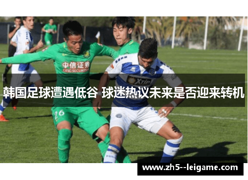 韩国足球遭遇低谷 球迷热议未来是否迎来转机