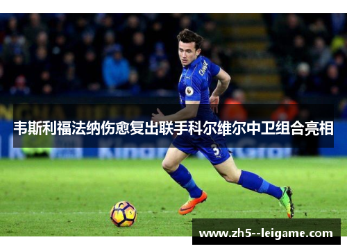 韦斯利福法纳伤愈复出联手科尔维尔中卫组合亮相