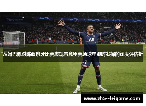 从姆巴佩对阵西班牙比赛表现看意甲赛场球星即时发挥的深度评估析 从姆巴佩对阵西班牙比赛表现看意甲赛场球星即时发挥的深度评估析